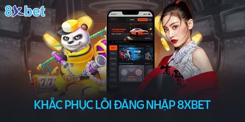 Cách khắc phục lỗi đăng nhập 8XBet đơn giản và nhanh chóng